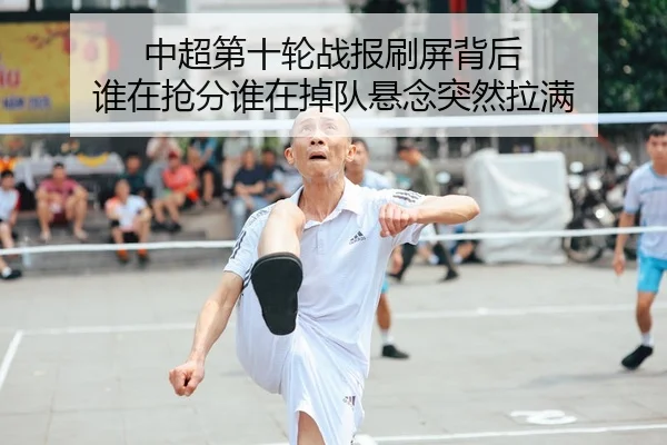 中超第十轮战报刷屏背后 谁在抢分谁在掉队悬念突然拉满